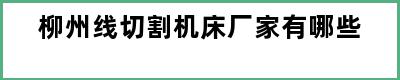 柳州线切割机床厂家有哪些