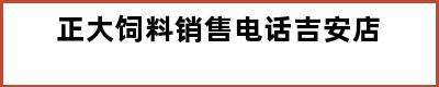 正大饲料销售电话吉安店