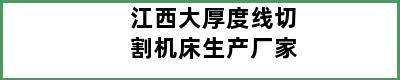 江西大厚度线切割机床生产厂家