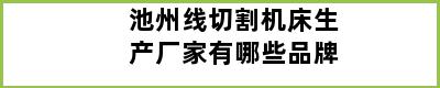 池州线切割机床生产厂家有哪些品牌