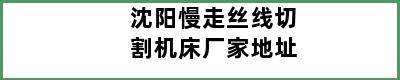 沈阳慢走丝线切割机床厂家地址