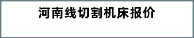 河南线切割机床报价