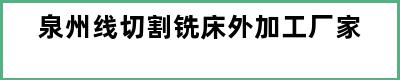 泉州线切割铣床外加工厂家