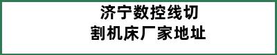 济宁数控线切割机床厂家地址