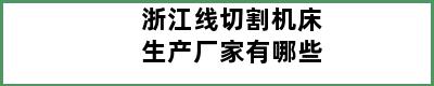 浙江线切割机床生产厂家有哪些