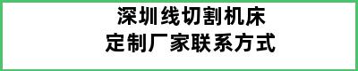 深圳线切割机床定制厂家联系方式