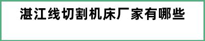 湛江线切割机床厂家有哪些