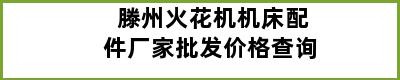 滕州火花机机床配件厂家批发价格查询