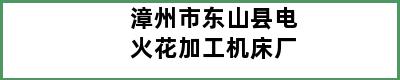 漳州市东山县电火花加工机床厂