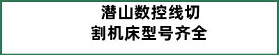 潜山数控线切割机床型号齐全