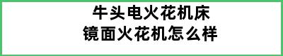 牛头电火花机床镜面火花机怎么样