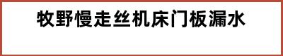 牧野慢走丝机床门板漏水