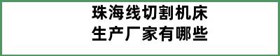 珠海线切割机床生产厂家有哪些