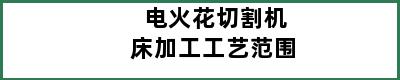 电火花切割机床加工工艺范围