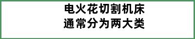 电火花切割机床通常分为两大类