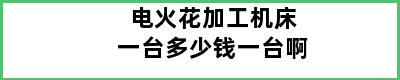 电火花加工机床一台多少钱一台啊