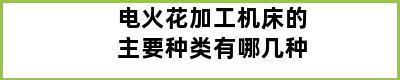 电火花加工机床的主要种类有哪几种