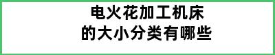 电火花加工机床的大小分类有哪些