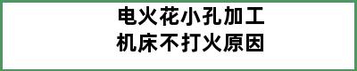 电火花小孔加工机床不打火原因