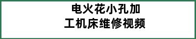 电火花小孔加工机床维修视频