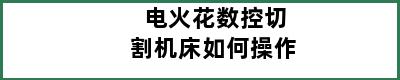 电火花数控切割机床如何操作