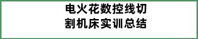 电火花数控线切割机床实训总结