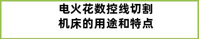 电火花数控线切割机床的用途和特点