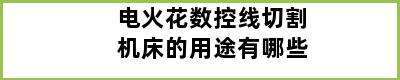 电火花数控线切割机床的用途有哪些