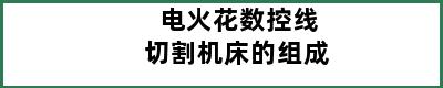 电火花数控线切割机床的组成