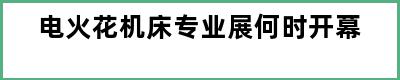 电火花机床专业展何时开幕