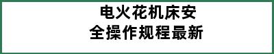 电火花机床安全操作规程最新