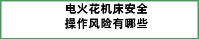 电火花机床安全操作风险有哪些