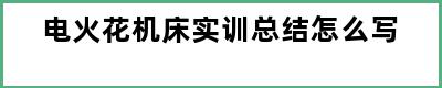 电火花机床实训总结怎么写