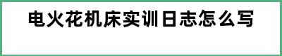 电火花机床实训日志怎么写