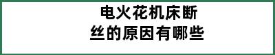 电火花机床断丝的原因有哪些