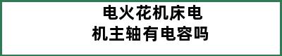 电火花机床电机主轴有电容吗