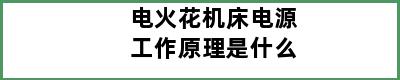 电火花机床电源工作原理是什么