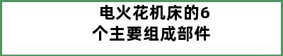 电火花机床的6个主要组成部件