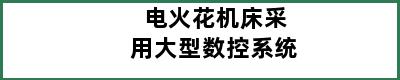 电火花机床采用大型数控系统