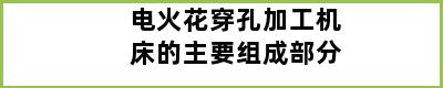 电火花穿孔加工机床的主要组成部分