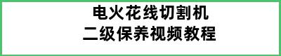 电火花线切割机二级保养视频教程