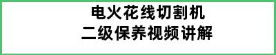 电火花线切割机二级保养视频讲解