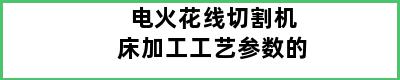 电火花线切割机床加工工艺参数的