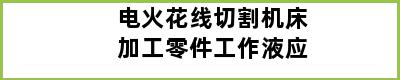 电火花线切割机床加工零件工作液应