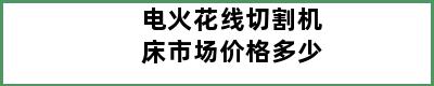 电火花线切割机床市场价格多少