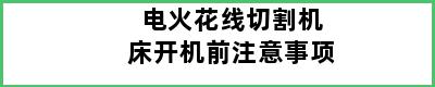 电火花线切割机床开机前注意事项