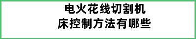 电火花线切割机床控制方法有哪些