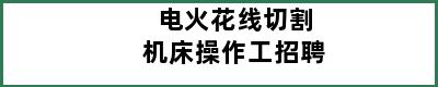 电火花线切割机床操作工招聘