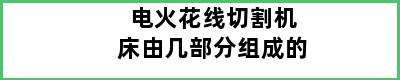 电火花线切割机床由几部分组成的