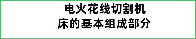 电火花线切割机床的基本组成部分